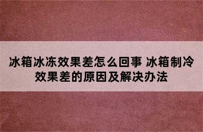 冰箱冰冻效果差怎么回事 冰箱制冷效果差的原因及解决办法